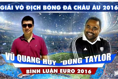 Bình luận EURO 2016 cùng BLV Quang Huy - số 10