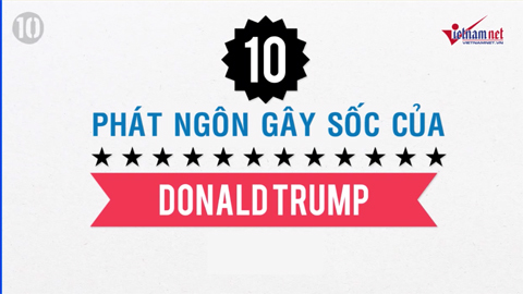 Loạt phát ngôn gây sốc kinh điển của Donald Trump