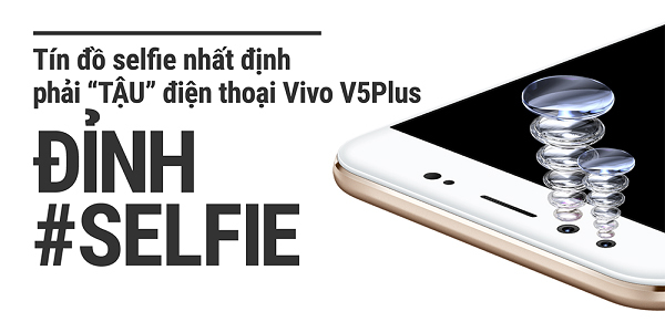 Vivo V5Plus 'chiều tới bến' tín đồ selfie