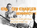 Chester Bennington - Một nút thắt kết thúc số phận thiên tài