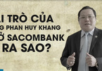 Vai trò của ông Phan Huy Khang ở Sacombank ra sao?