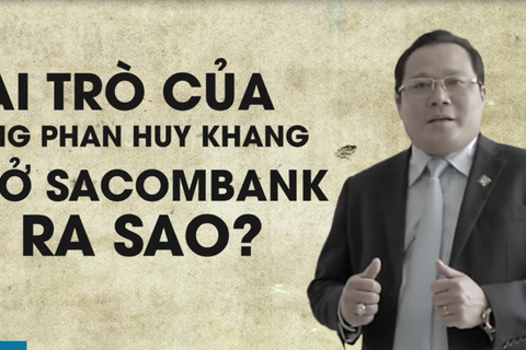 Vai trò của ông Phan Huy Khang ở Sacombank ra sao?