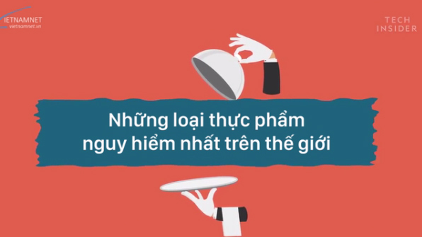 6 thực phẩm quen thuộc nhưng có thể nguy hiểm nhất thế giới