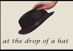 Thành ngữ "At the drop of a hat" có phải là "bỏ mũ xuống"?