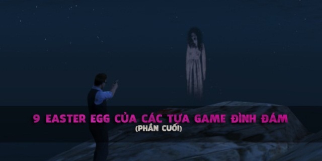 9 Easter Egg của các tựa game đình đám mà bạn chưa bao giờ biết tới (Phần cuối)