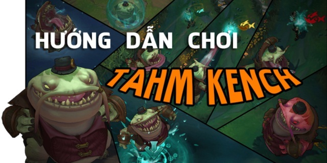 [LMHT] Hướng dẫn cách chơi cơ bản Tahm Kench